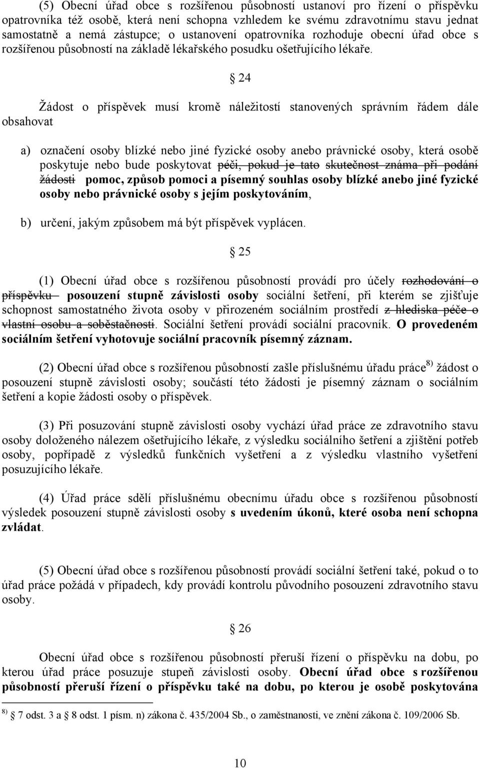 24 Žádost o příspěvek musí kromě náležitostí stanovených správním řádem dále obsahovat a) označení osoby blízké nebo jiné fyzické osoby anebo právnické osoby, která osobě poskytuje nebo bude