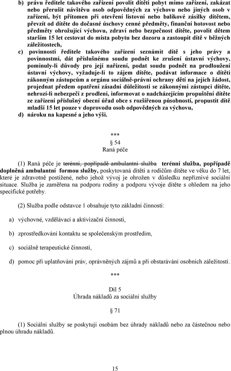 do místa pobytu bez dozoru a zastoupit dítě v běžných záležitostech, c) povinnosti ředitele takového zařízení seznámit dítě s jeho právy a povinnostmi, dát příslušnému soudu podnět ke zrušení ústavní