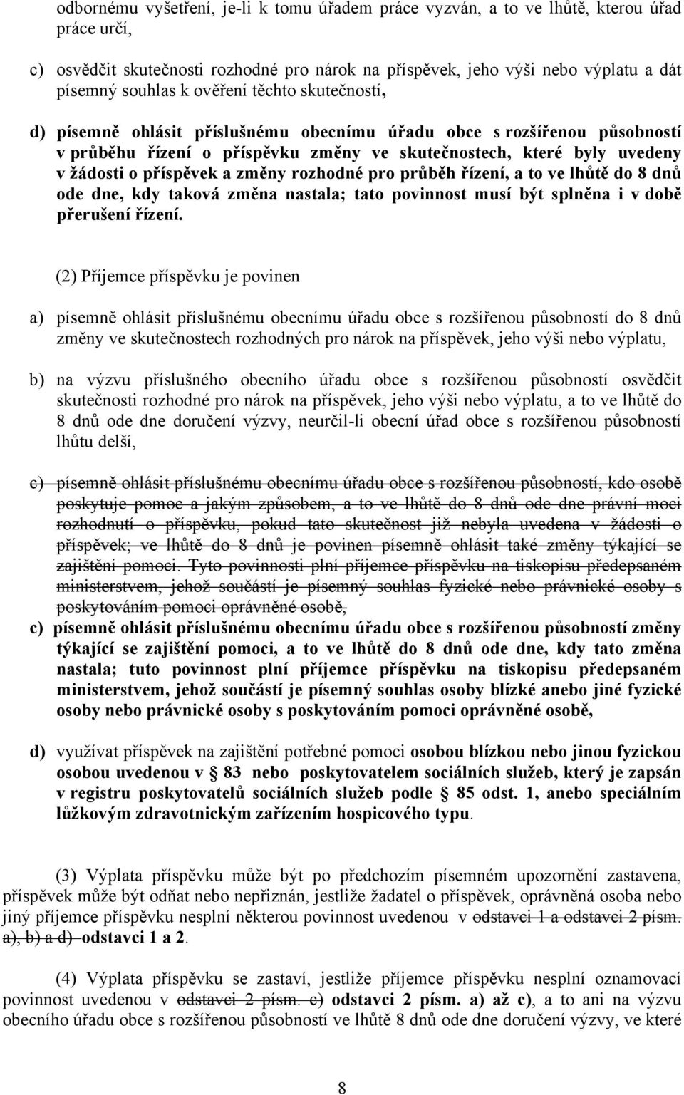 změny rozhodné pro průběh řízení, a to ve lhůtě do 8 dnů ode dne, kdy taková změna nastala; tato povinnost musí být splněna i v době přerušení řízení.