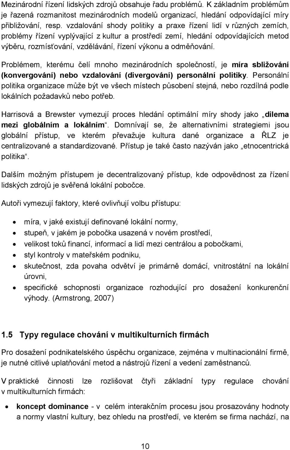 odměňování. Problémem, kterému čelí mnoho mezinárodních společností, je míra sbližování (konvergování) nebo vzdalování (divergování) personální politiky.