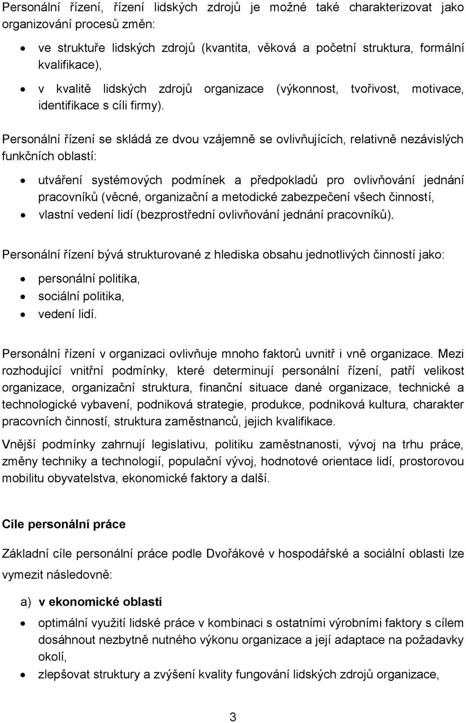 Personální řízení se skládá ze dvou vzájemně se ovlivňujících, relativně nezávislých funkčních oblastí: utváření systémových podmínek a předpokladů pro ovlivňování jednání pracovníků (věcné,