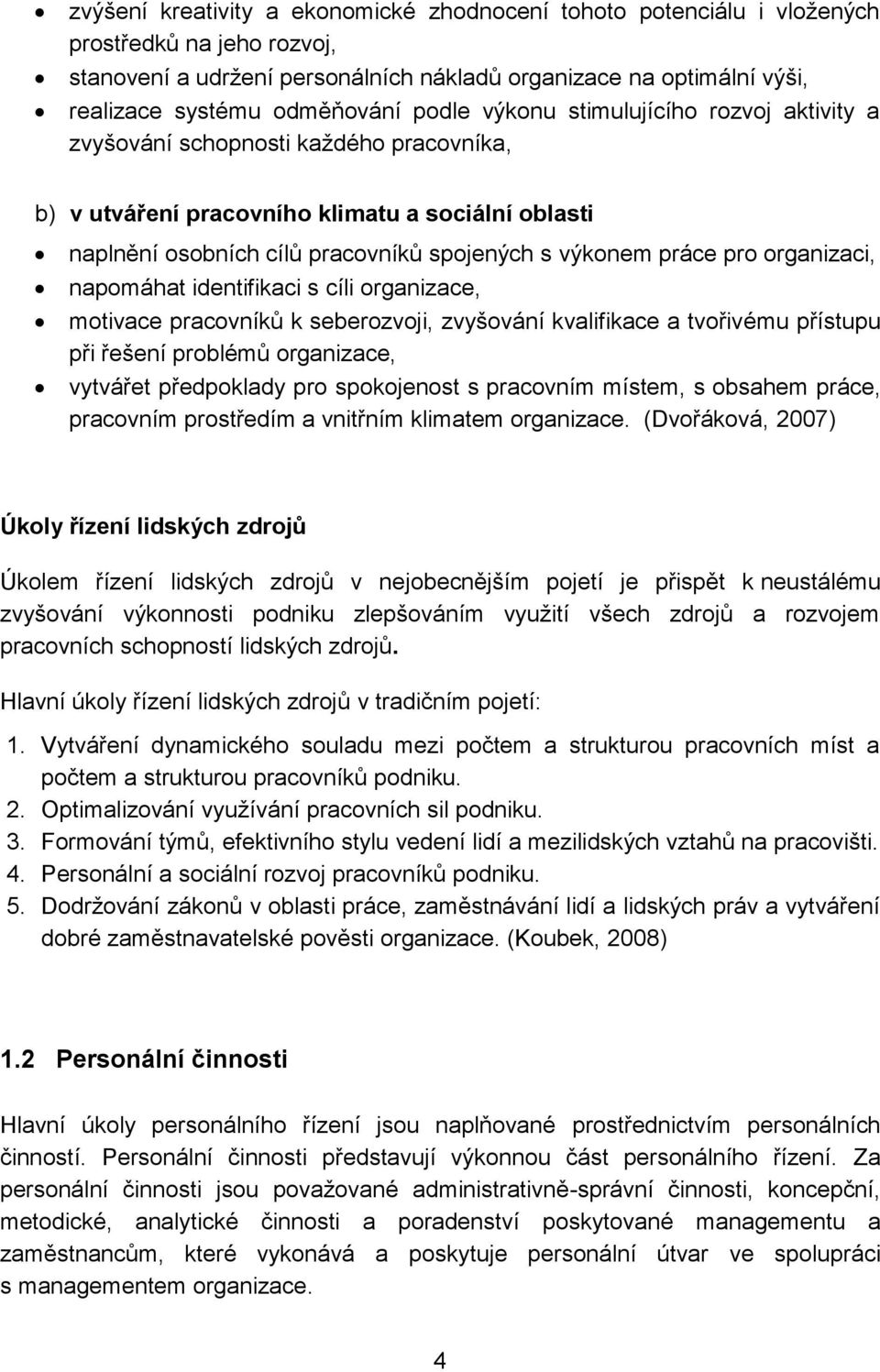 pro organizaci, napomáhat identifikaci s cíli organizace, motivace pracovníků k seberozvoji, zvyšování kvalifikace a tvořivému přístupu při řešení problémů organizace, vytvářet předpoklady pro