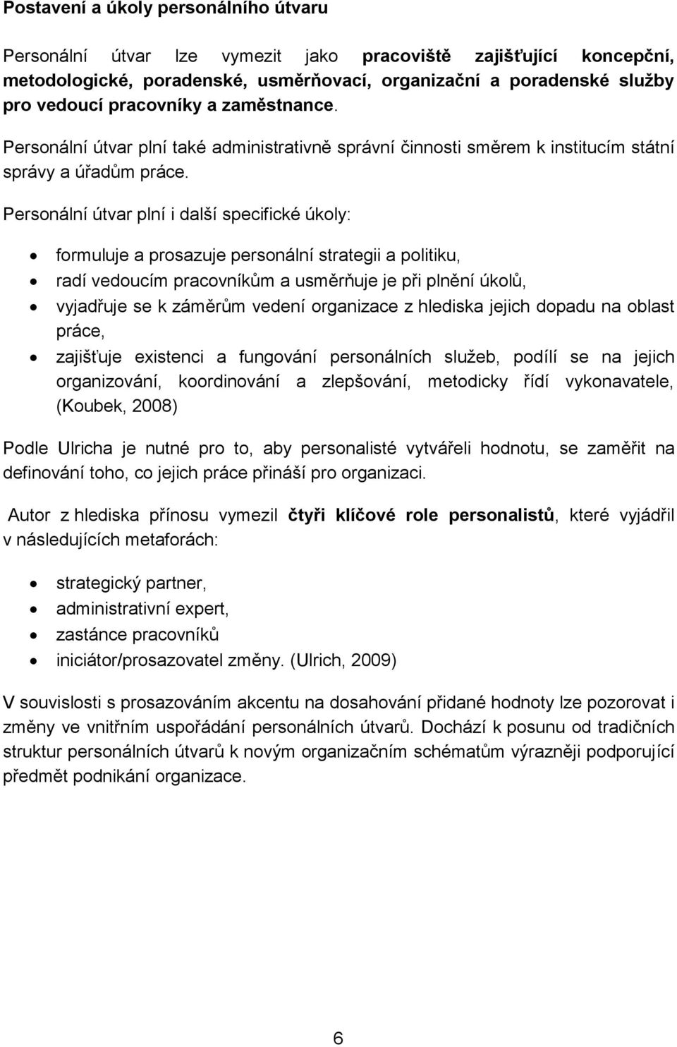 Personální útvar plní i další specifické úkoly: formuluje a prosazuje personální strategii a politiku, radí vedoucím pracovníkům a usměrňuje je při plnění úkolů, vyjadřuje se k záměrům vedení