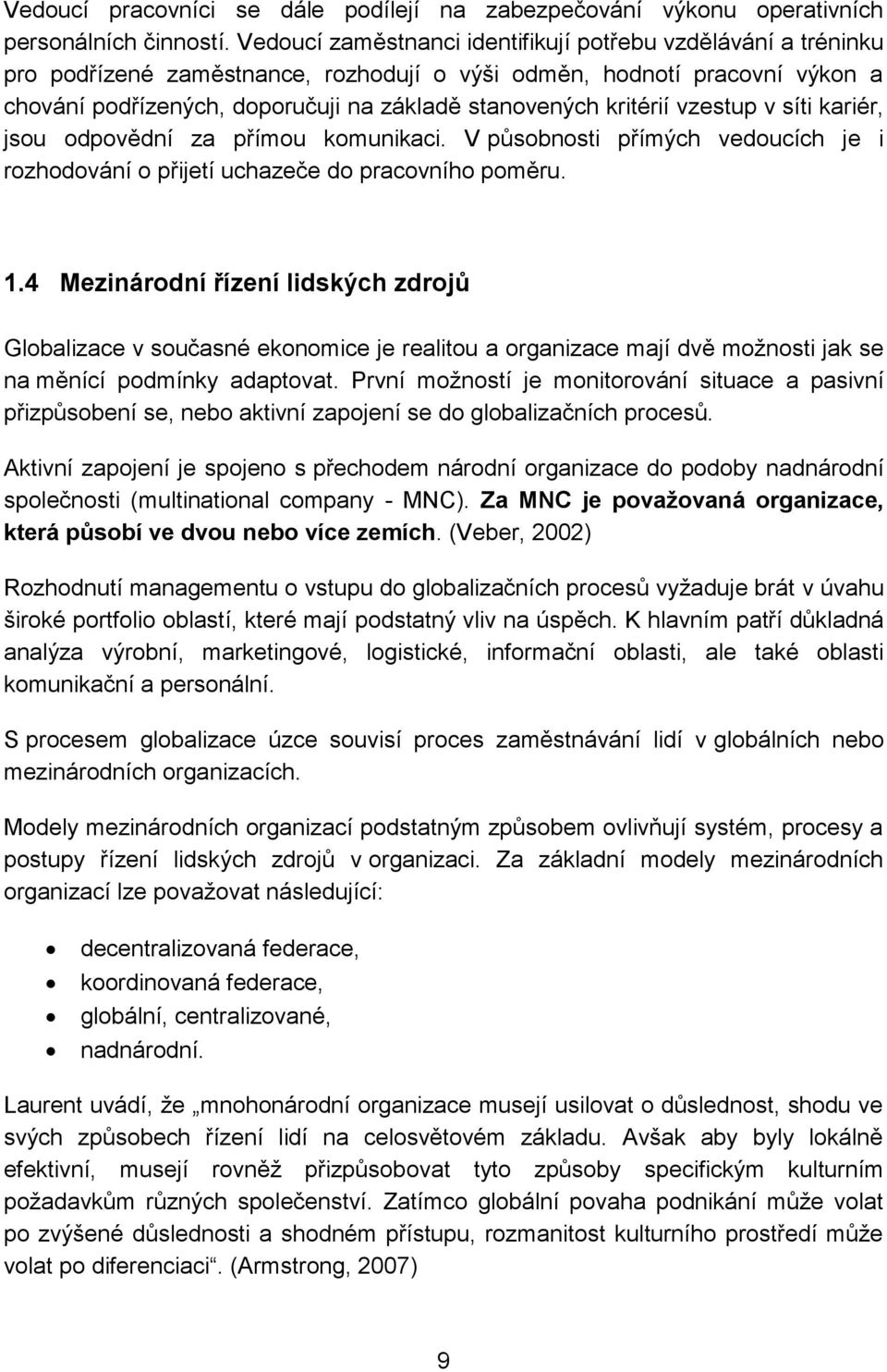 kritérií vzestup v síti kariér, jsou odpovědní za přímou komunikaci. V působnosti přímých vedoucích je i rozhodování o přijetí uchazeče do pracovního poměru. 1.