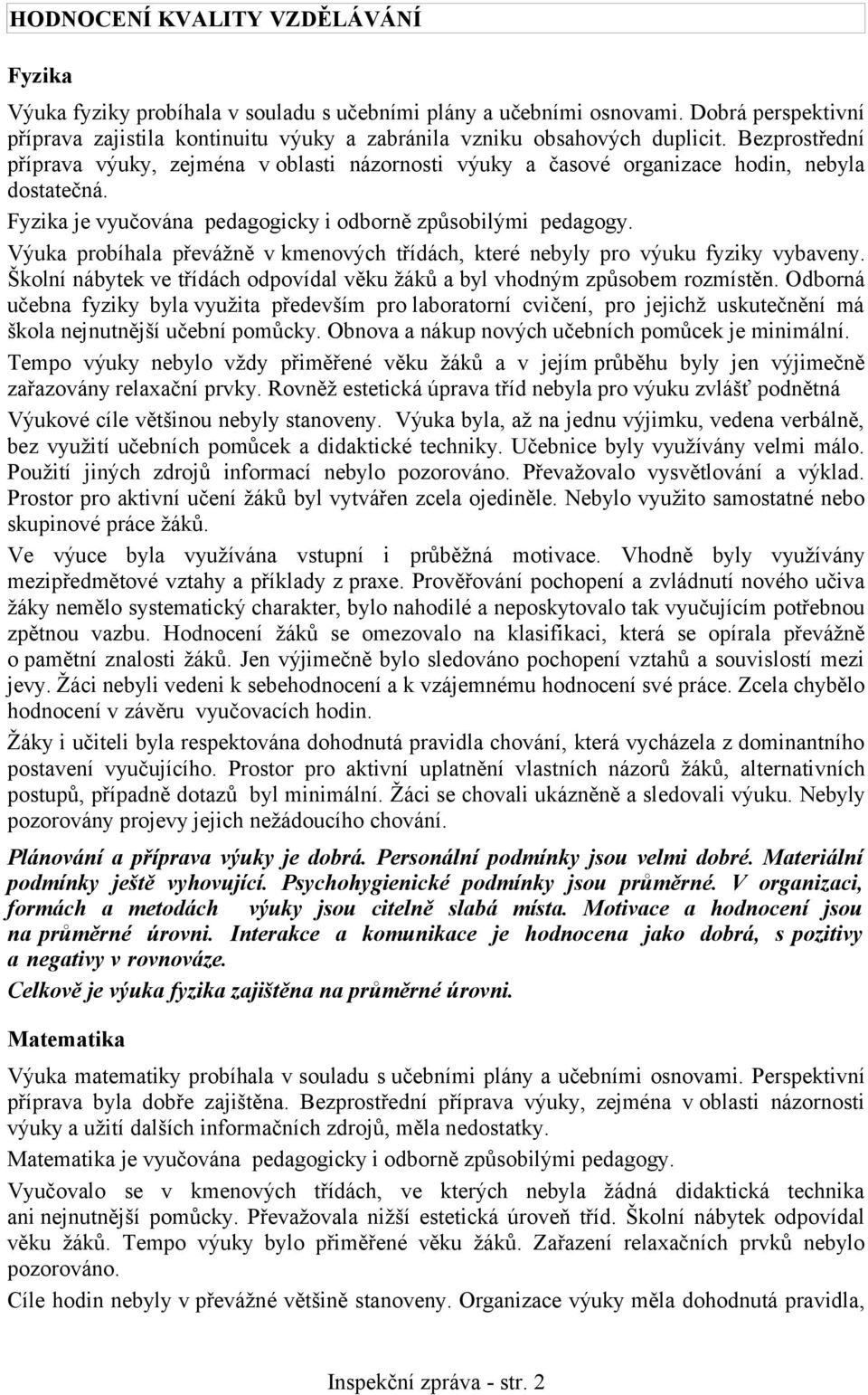 Bezprostřední příprava výuky, zejména v oblasti názornosti výuky a časové organizace hodin, nebyla dostatečná. Fyzika je vyučována pedagogicky i odborně způsobilými pedagogy.