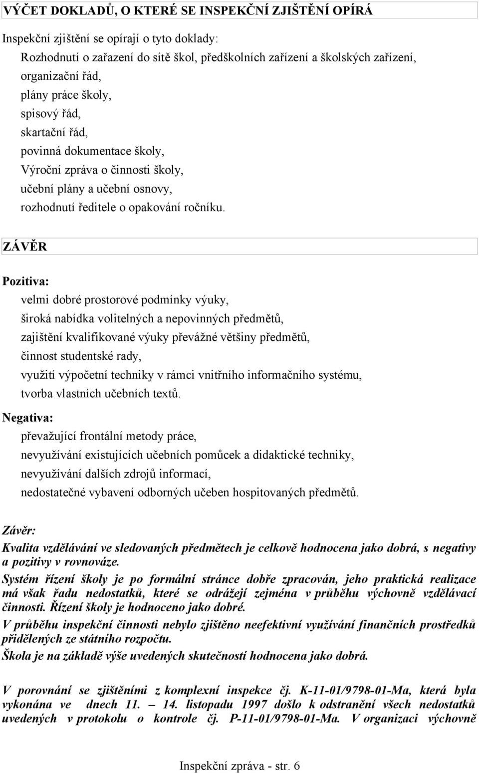 ZÁVĚR Pozitiva: velmi dobré prostorové podmínky výuky, široká nabídka volitelných a nepovinných předmětů, zajištění kvalifikované výuky převážné většiny předmětů, činnost studentské rady, využití