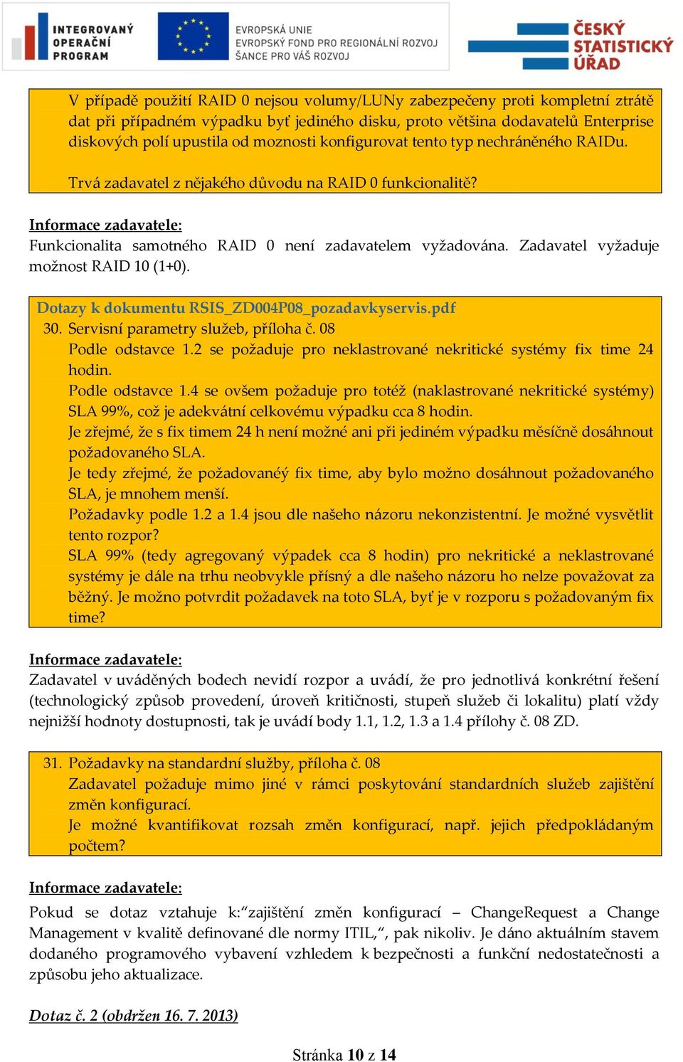 Zadavatel vyžaduje možnost RAID 10 (1+0). Dotazy k dokumentu RSIS_ZD004P08_pozadavkyservis.pdf 30. Servisní parametry služeb, příloha č. 08 Podle odstavce 1.