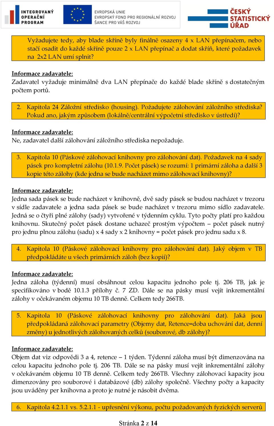 Pokud ano, jakým způsobem (lokálně/centrální výpočetní středisko v ústředí)? Ne, zadavatel další zálohování záložního střediska nepožaduje. 3.
