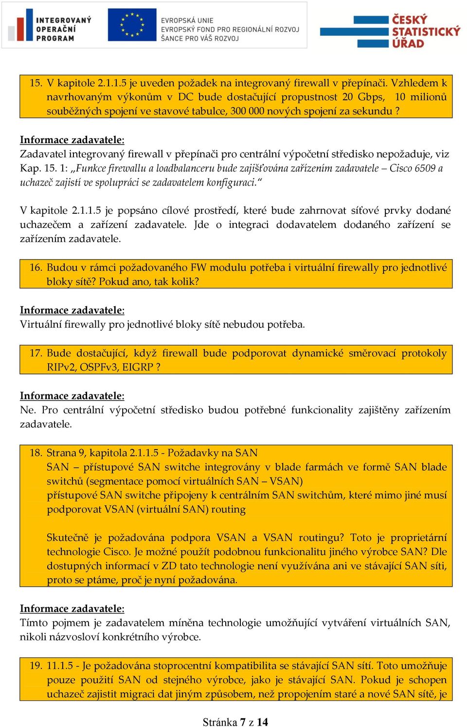 Zadavatel integrovaný firewall v přepínači pro centrální výpočetní středisko nepožaduje, viz Kap. 15.