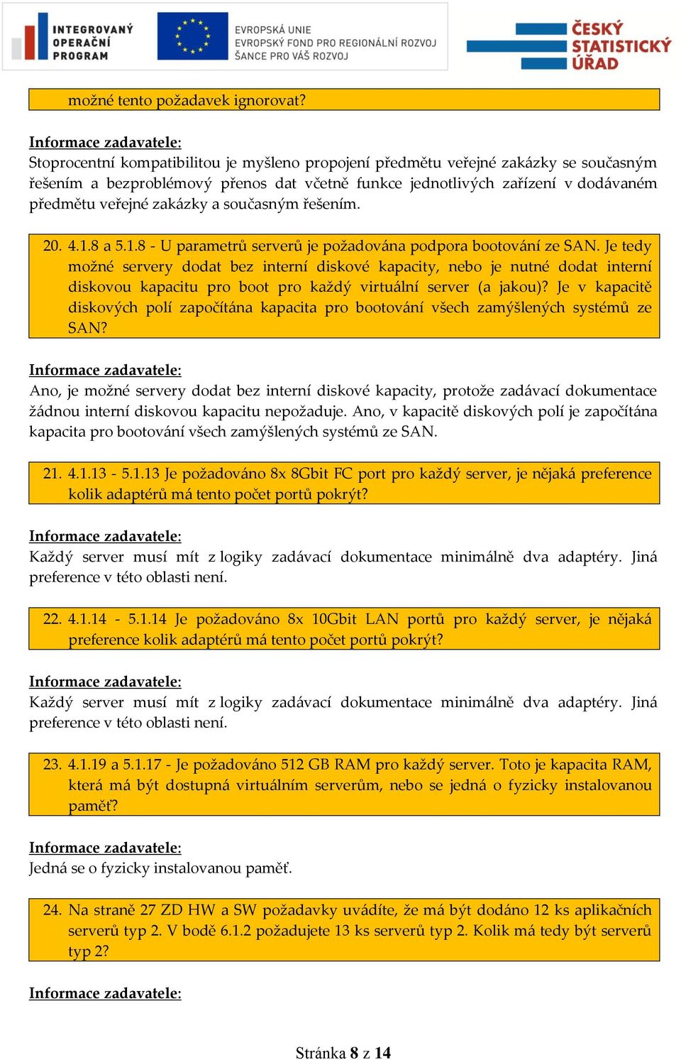 současným řešením. 20. 4.1.8 a 5.1.8 - U parametrů serverů je požadována podpora bootování ze SAN.