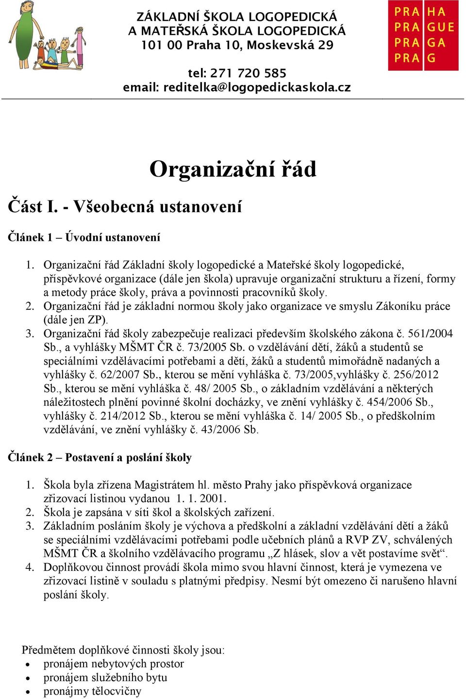 Organizační řád Základní školy logopedické a Mateřské školy logopedické, příspěvkové organizace (dále jen škola) upravuje organizační strukturu a řízení, formy a metody práce školy, práva a