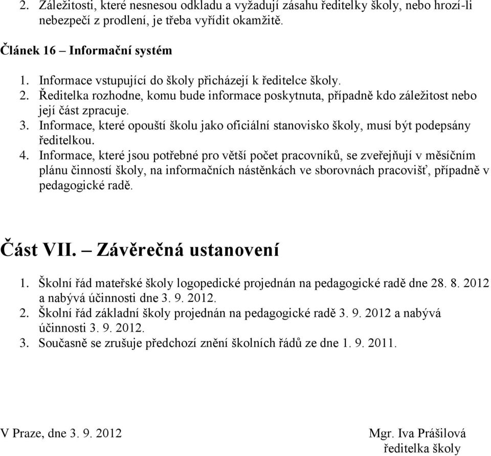 Informace, které opouští školu jako oficiální stanovisko školy, musí být podepsány ředitelkou. 4.