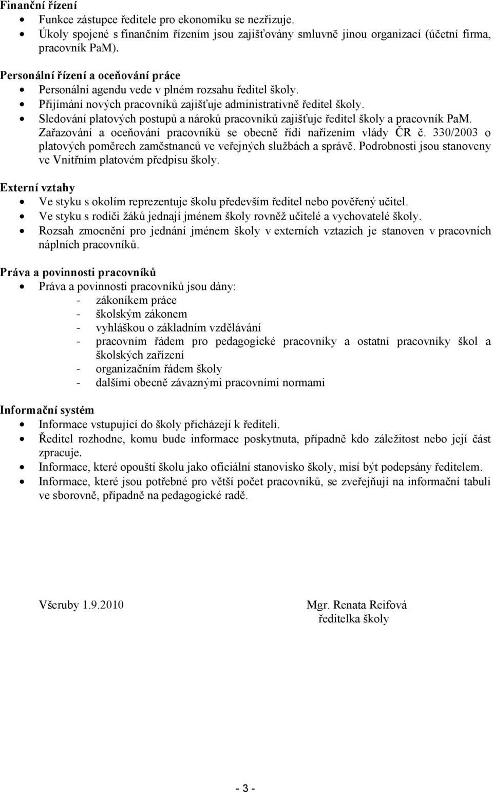 Sledování platových postupů a nároků pracovníků zajišťuje ředitel školy a pracovník PaM. Zařazování a oceňování pracovníků se obecně řídí nařízením vlády ČR č.