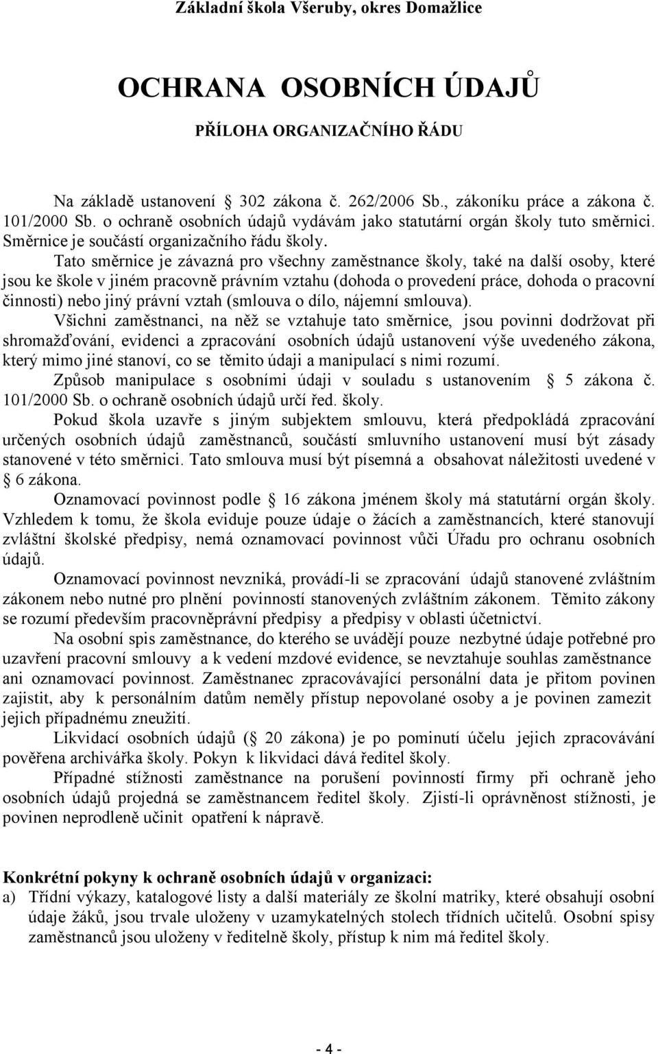 Tato směrnice je závazná pro všechny zaměstnance školy, také na další osoby, které jsou ke škole v jiném pracovně právním vztahu (dohoda o provedení práce, dohoda o pracovní činnosti) nebo jiný