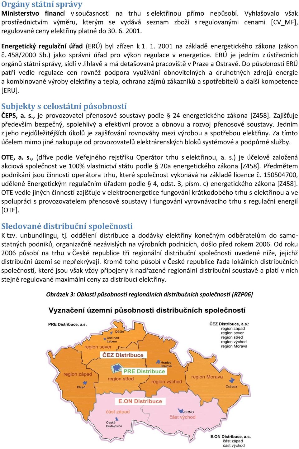 1. 2001 na základě energetického zákona (zákon č. 458/2000 Sb.) jako správní úřad pro výkon regulace v energetice.