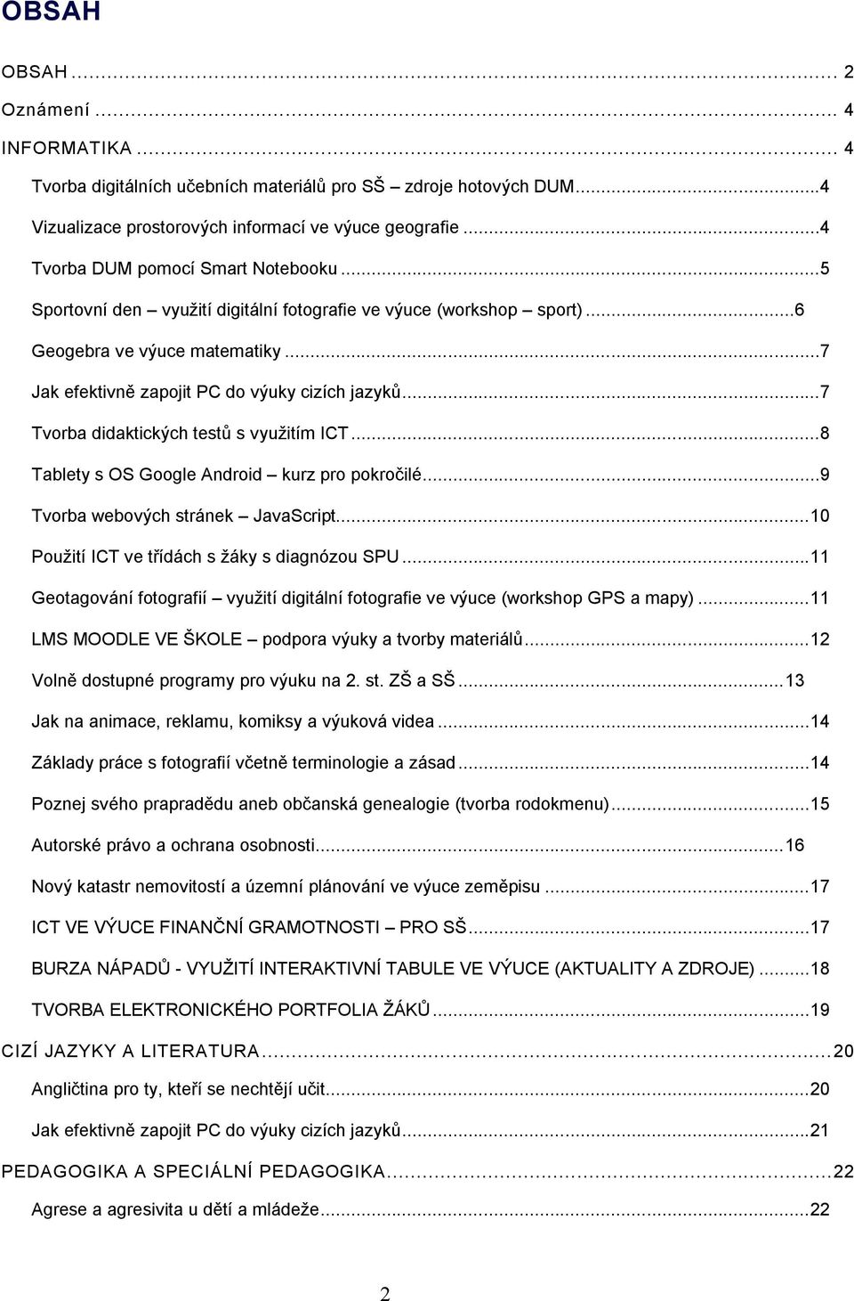 ..7 Tvorba didaktických testů s využitím ICT...8 Tablety s OS Google Android kurz pro pokročilé...9 Tvorba webových stránek JavaScript...10 Použití ICT ve třídách s žáky s diagnózou SPU.