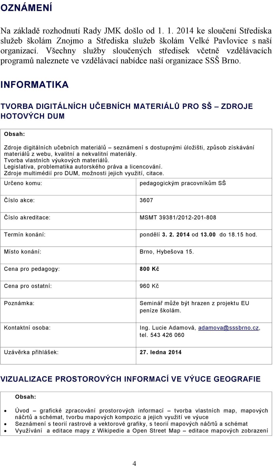 INFORMATIKA TVORBA DIGITÁLNÍCH UČEBNÍCH MATERIÁLŮ PRO SŠ ZDROJE HOTOVÝCH DUM Zdroje digitálních učebních materiálů seznámení s dostupnými úložišti, způsob získávání materiálů z webu, kvalitní a