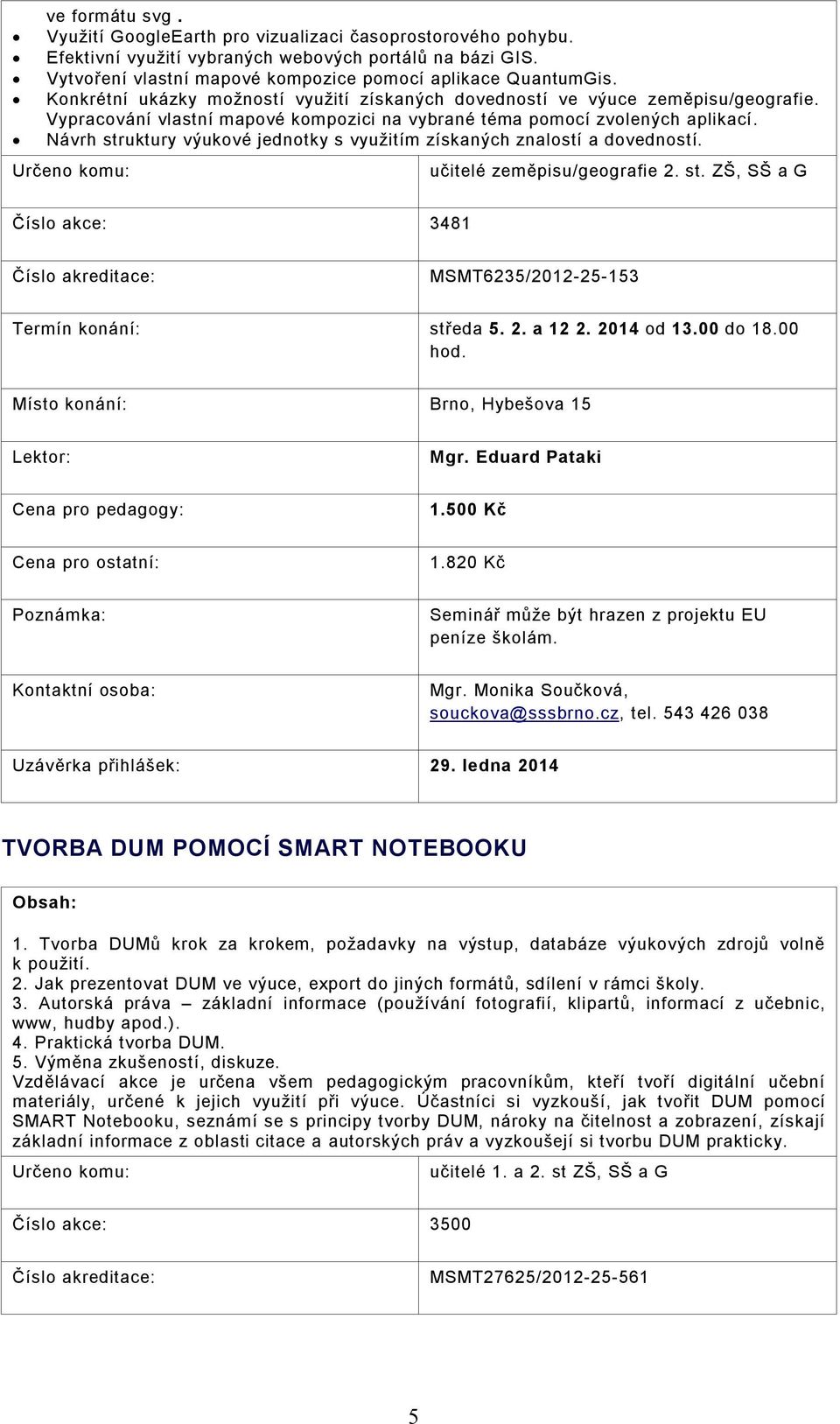 Návrh struktury výukové jednotky s využitím získaných znalostí a dovedností. učitelé zeměpisu/geografie 2. st. ZŠ, SŠ a G Číslo akce: 3481 Číslo akreditace: MSMT6235/2012-25-153 středa 5. 2. a 12 2.