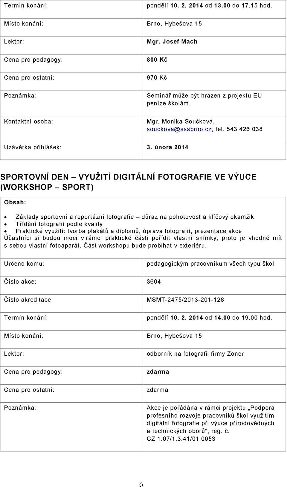 Praktické využití: tvorba plakátů a diplomů, úprava fotografií, prezentace akce Účastníci si budou moci v rámci praktické části pořídit vlastní snímky, proto je vhodné mít s sebou vlastní fotoaparát.