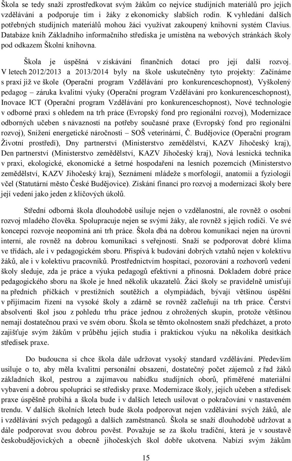 Databáze knih Základního informačního střediska je umístěna na webových stránkách školy pod odkazem Školní knihovna. Škola je úspěšná v získávání finančních dotací pro její další rozvoj.