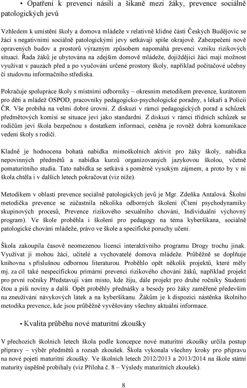 Řada žáků je ubytována na zdejším domově mládeže, dojíždějící žáci mají možnost využívat v pauzách před a po vyučování určené prostory školy, například počítačové učebny či studovnu informačního