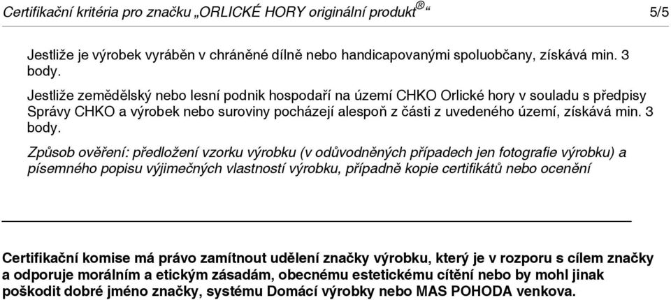 Způsob ověření: předložení vzorku výrobku (v odůvodněných případech jen fotografie výrobku) a písemného popisu výjimečných vlastností výrobku, případně kopie certifikátů nebo ocenění Certifikační