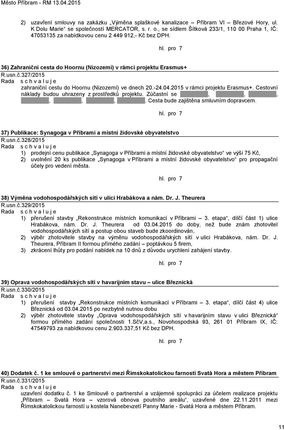 -24.04.2015 v rámci projektu Erasmus+. Cestovní náklady budou uhrazeny z prostředků projektu. Zúčastní se,,,,,,. Cesta bude zajištěna smluvním dopravcem.