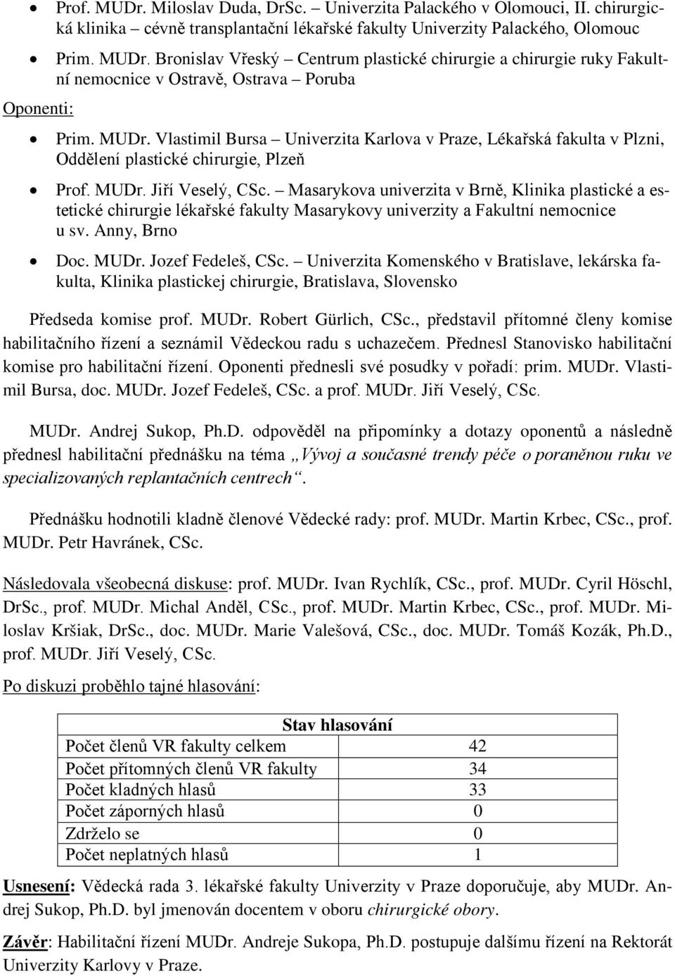 Masarykova univerzita v Brně, Klinika plastické a estetické chirurgie lékařské fakulty Masarykovy univerzity a Fakultní nemocnice u sv. Anny, Brno Doc. MUDr. Jozef Fedeleš, CSc.