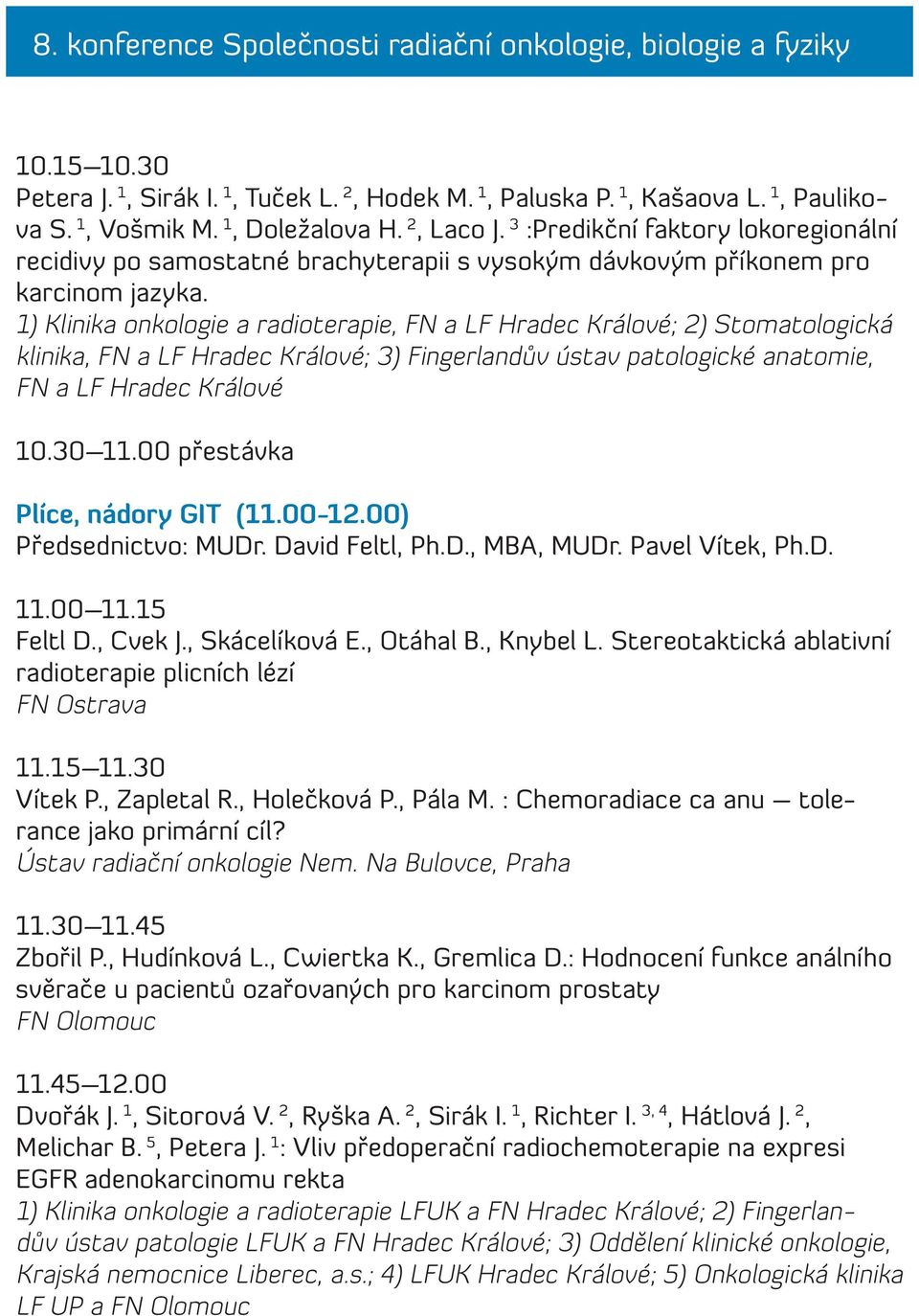 1) Klinika onkologie a radioterapie, FN a LF Hradec Králové; 2) Stomatologická klinika, FN a LF Hradec Králové; 3) Fingerlandův ústav patologické anatomie, FN a LF Hradec Králové 10.30 11.