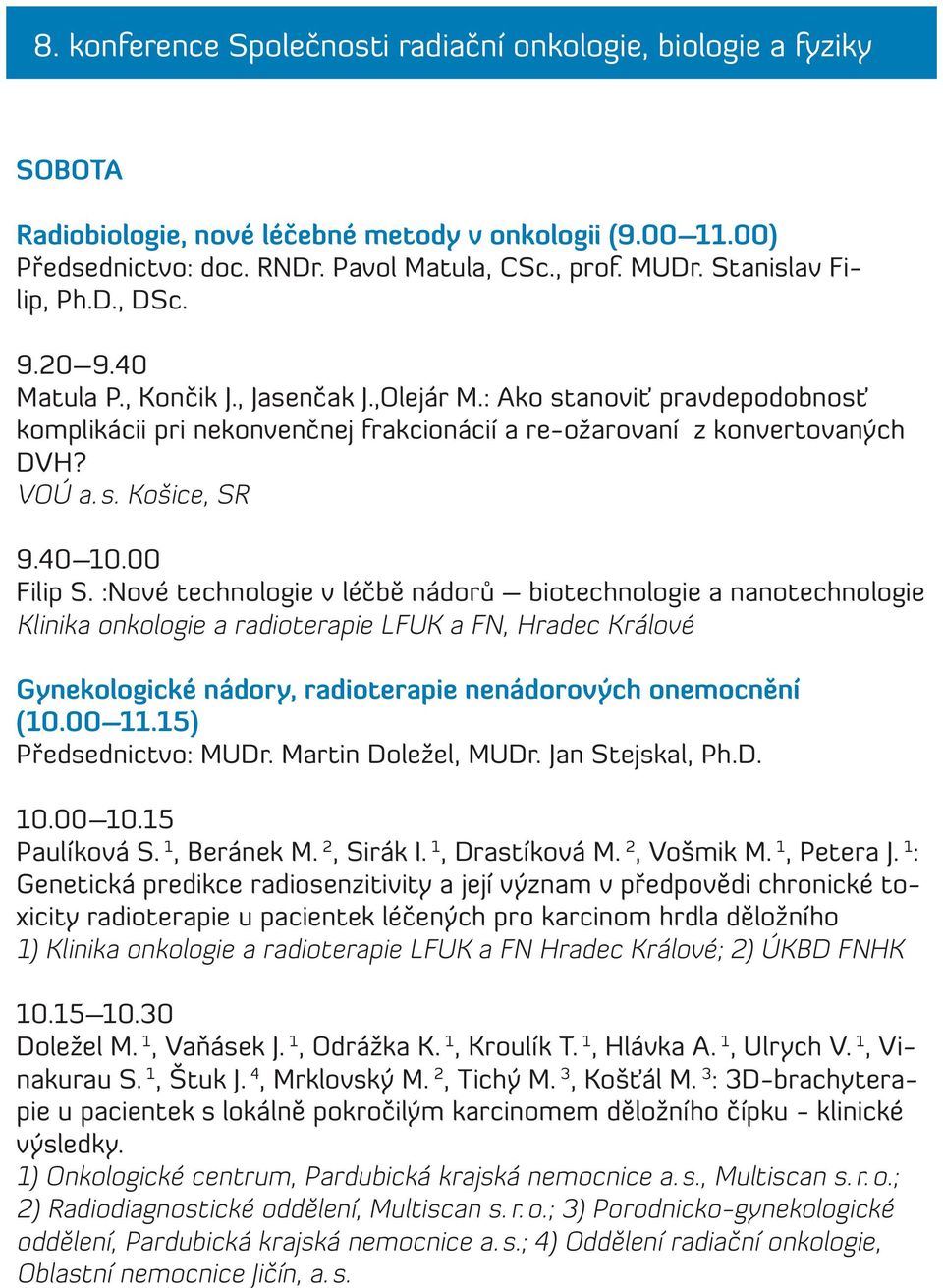 :Nové technologie v léčbě nádorů biotechnologie a nanotechnologie Klinika onkologie a radioterapie LFUK a FN, Hradec Králové Gynekologické nádory, radioterapie nenádorových onemocnění (10.00 11.