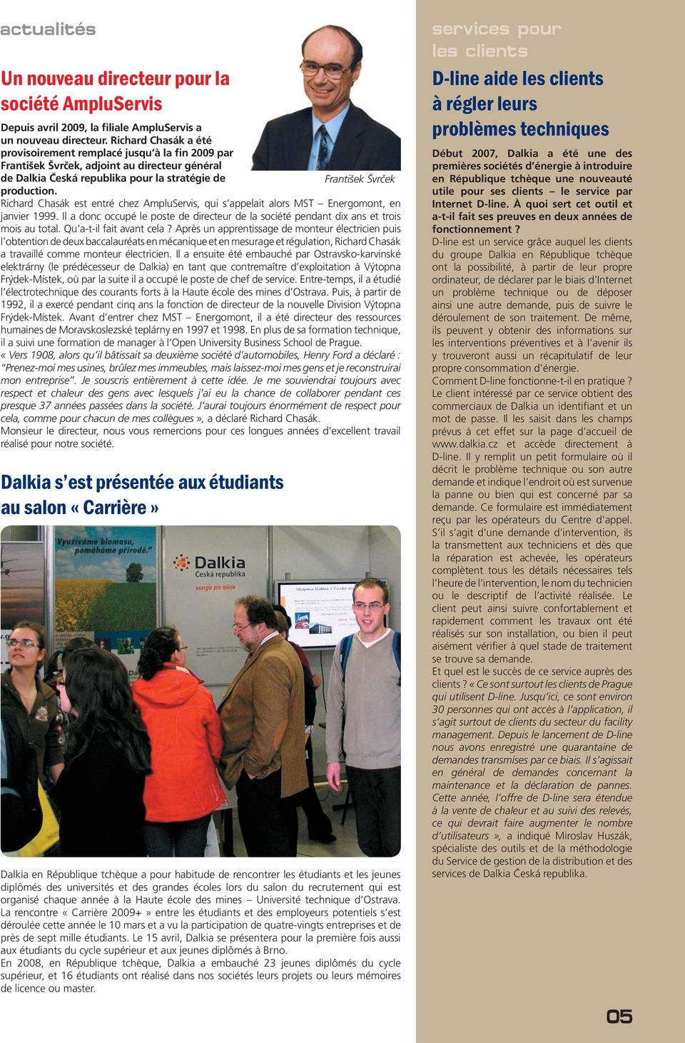 Richard Chasák est entré chez AmpluServis, qui s appelait alors MST Energomont, en janvier 1999. Il a donc occupé le poste de directeur de la société pendant dix ans et trois mois au total.