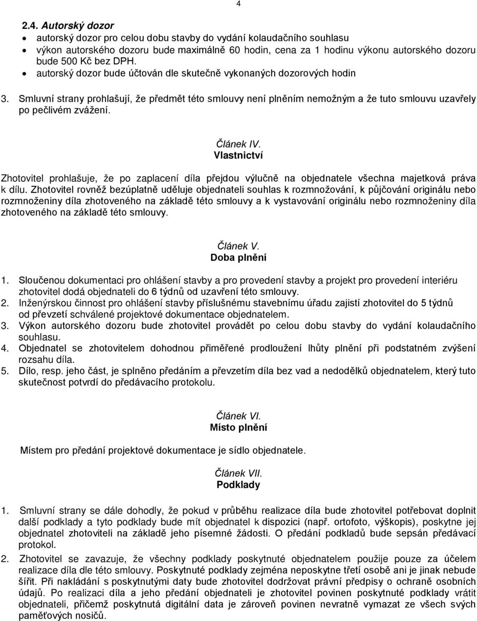 Článek IV. Vlastnictví Zhotovitel prohlašuje, že po zaplacení díla přejdou výlučně na objednatele všechna majetková práva k dílu.