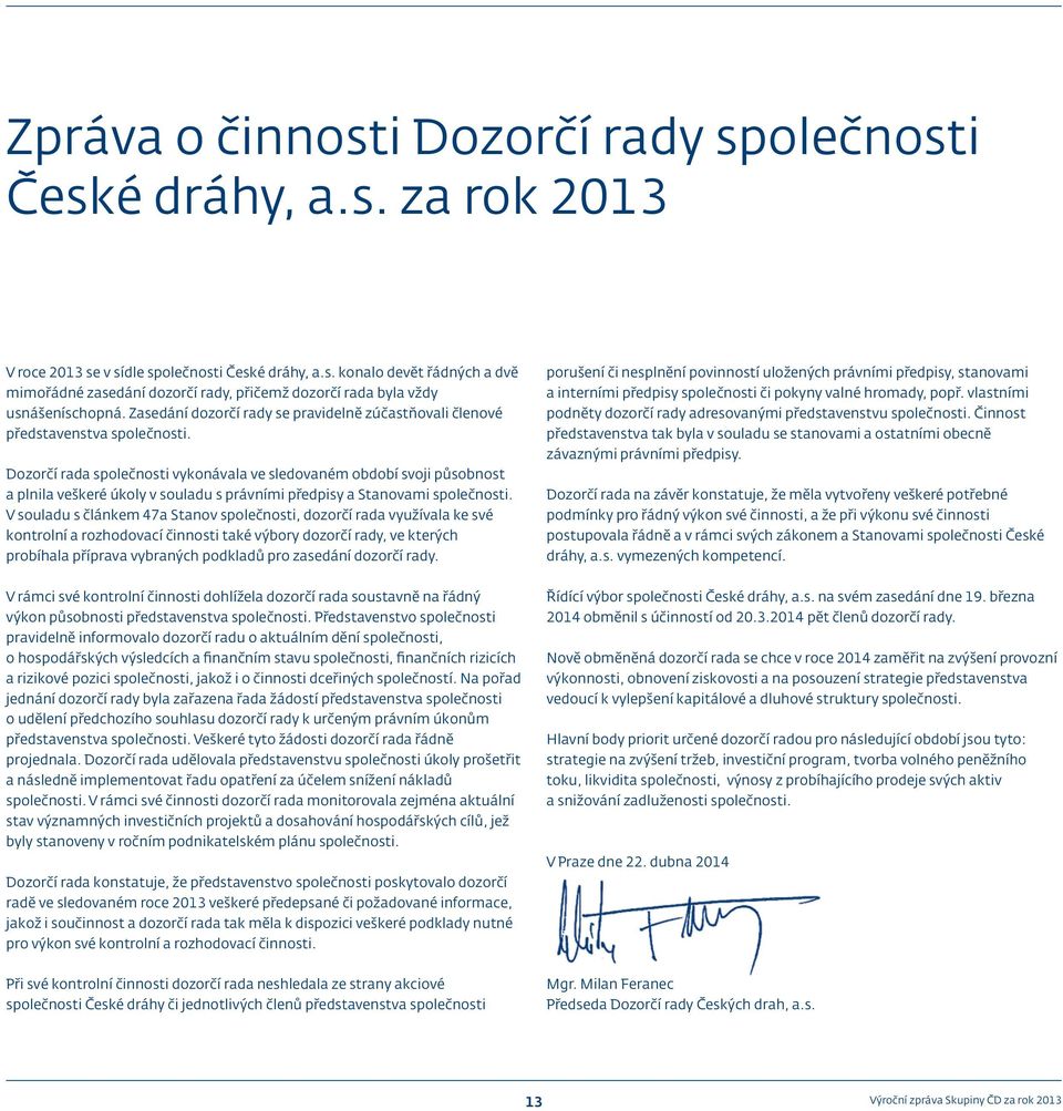 Dozorčí rada společnosti vykonávala ve sledovaném období svoji působnost a plnila veškeré úkoly v souladu s právními předpisy a Stanovami společnosti.