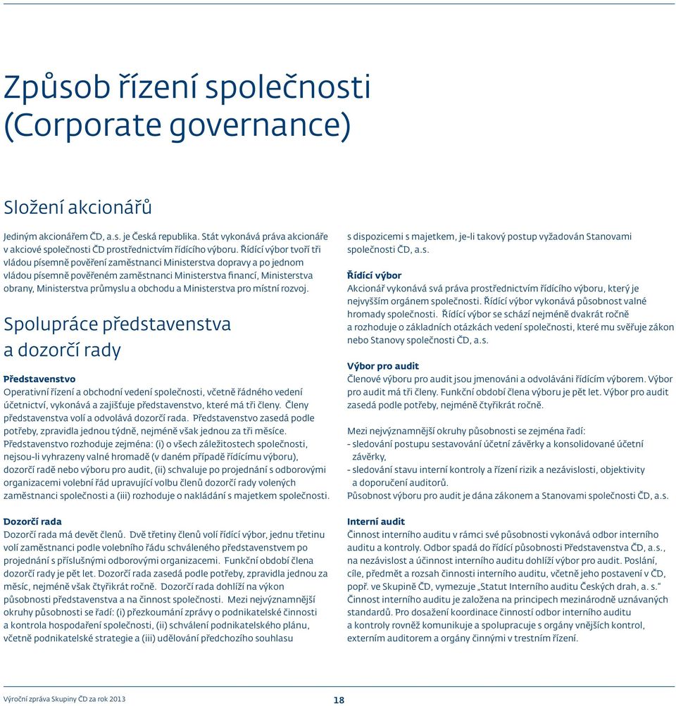 Řídící výbor tvoří tři vládou písemně pověření zaměstnanci Ministerstva dopravy a po jednom vládou písemně pověřeném zaměstnanci Ministerstva financí, Ministerstva obrany, Ministerstva průmyslu a