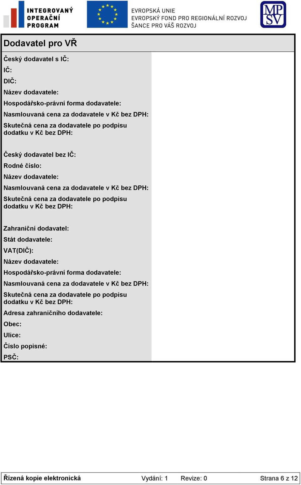 dodatku v Kč bez DPH: Zahraniční dodavatel: Stát dodavatele: VAT(DIČ): Název dodavatele: Hospodářsko-právní forma dodavatele: Nasmlouvaná cena za dodavatele v Kč bez DPH: