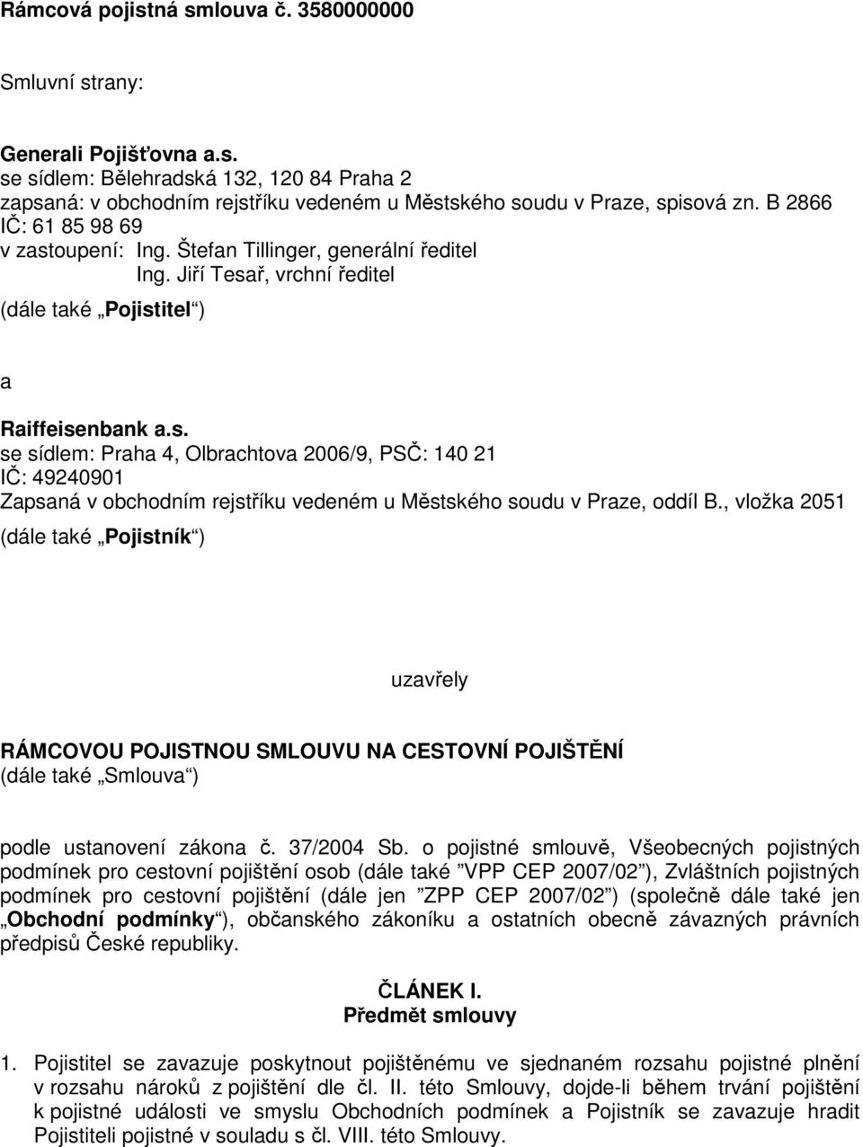 , vložka 2051 (dále také Pojistník ) uzavřely RÁMCOVOU POJISTNOU SMLOUVU NA CESTOVNÍ POJIŠTĚNÍ (dále také Smlouva ) podle ustanovení zákona č. 37/2004 Sb.