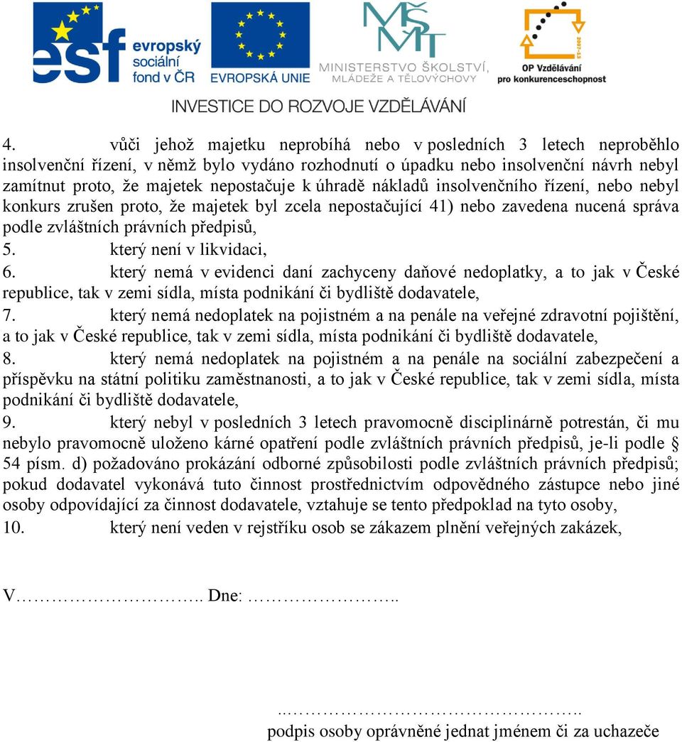 který není v likvidaci, 6. který nemá v evidenci daní zachyceny daňové nedoplatky, a to jak v České republice, tak v zemi sídla, místa podnikání či bydliště dodavatele, 7.