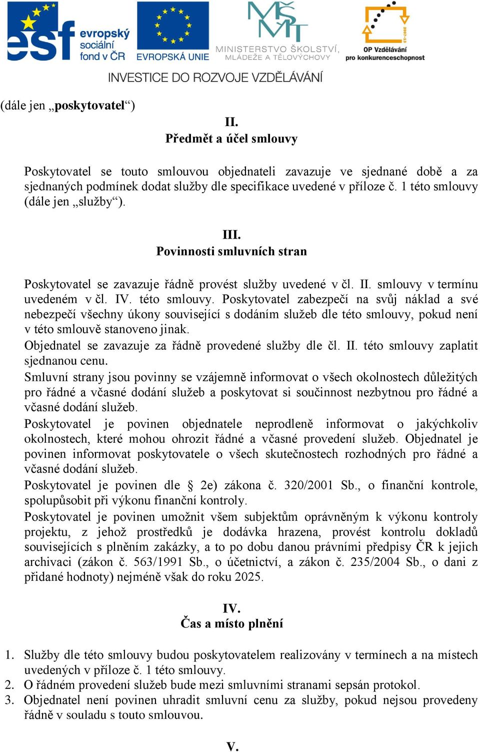 Objednatel se zavazuje za řádně provedené služby dle čl. II. této smlouvy zaplatit sjednanou cenu.