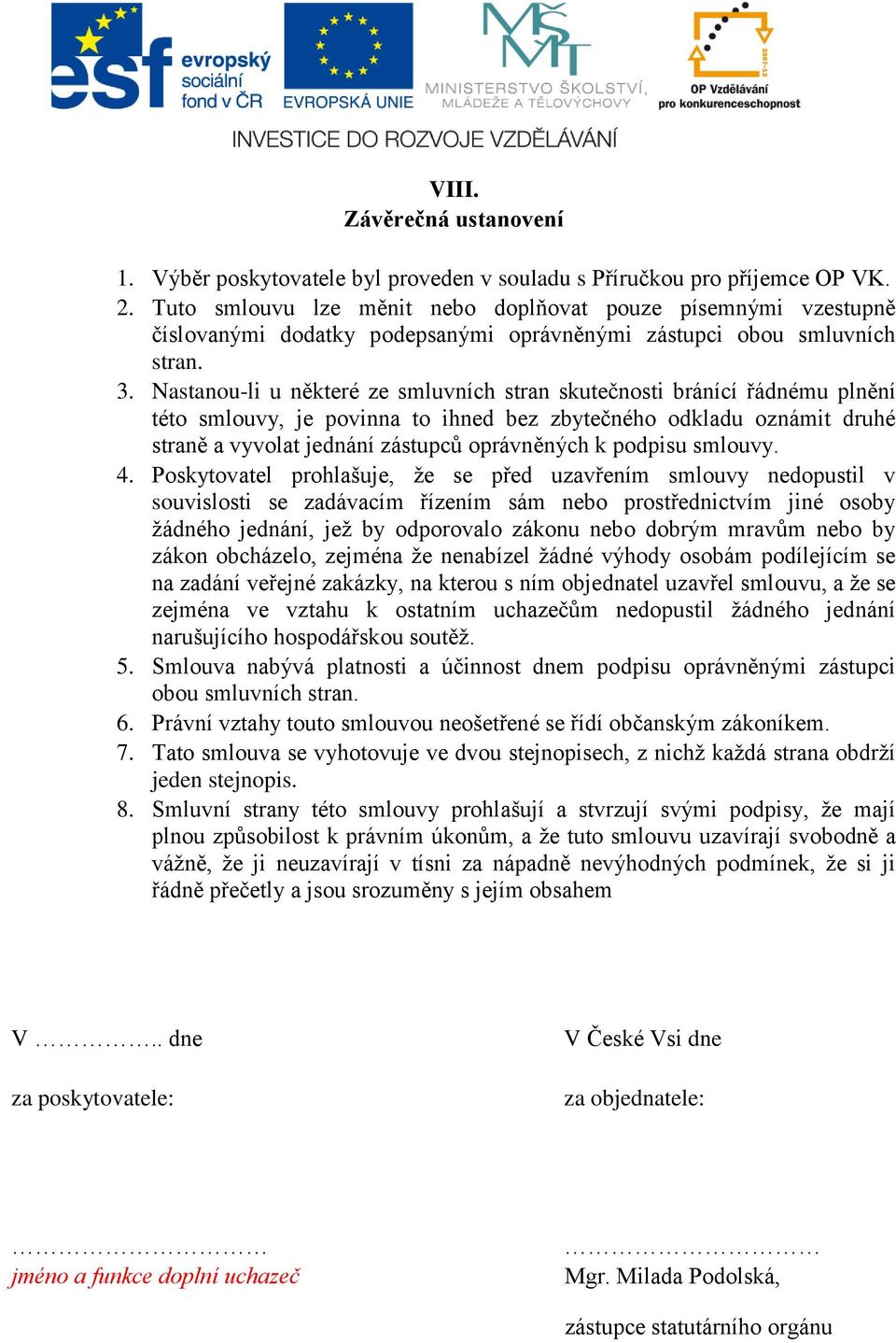 Nastanou-li u některé ze smluvních stran skutečnosti bránící řádnému plnění této smlouvy, je povinna to ihned bez zbytečného odkladu oznámit druhé straně a vyvolat jednání zástupců oprávněných k