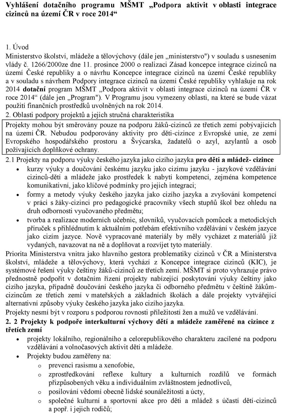 prosince 2000 o realizaci Zásad koncepce integrace cizinců na území České republiky a o návrhu Koncepce integrace cizinců na území České republiky a v souladu s návrhem Podpory integrace cizinců na