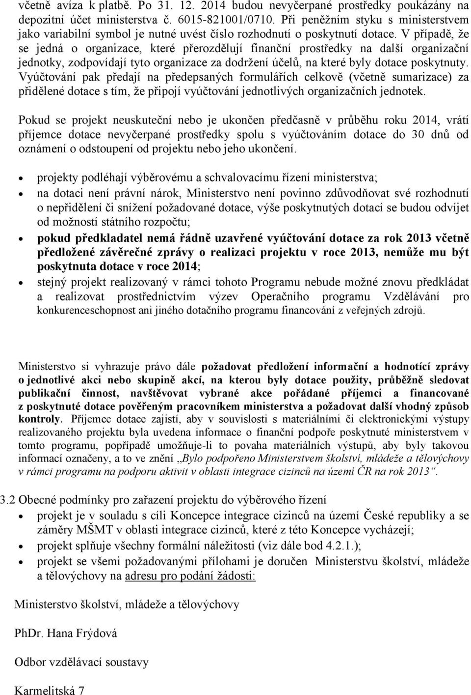 V případě, že se jedná o organizace, které přerozdělují finanční prostředky na další organizační jednotky, zodpovídají tyto organizace za dodržení účelů, na které byly dotace poskytnuty.