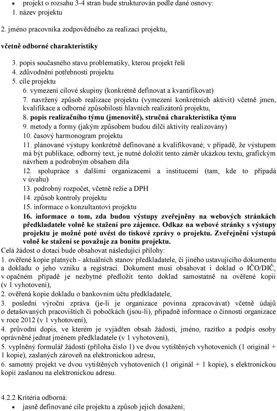 navržený způsob realizace projektu (vymezení konkrétních aktivit) včetně jmen, kvalifikace a odborné způsobilosti hlavních realizátorů projektu, 8.