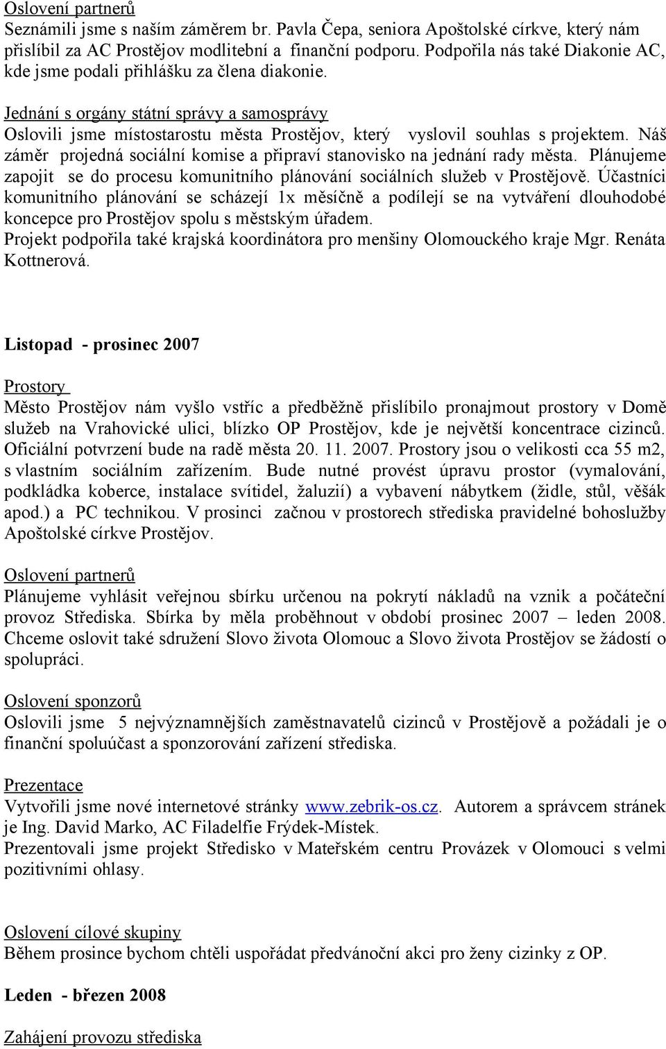 Jednání s orgány státní správy a samosprávy Oslovili jsme místostarostu města Prostějov, který vyslovil souhlas s projektem.