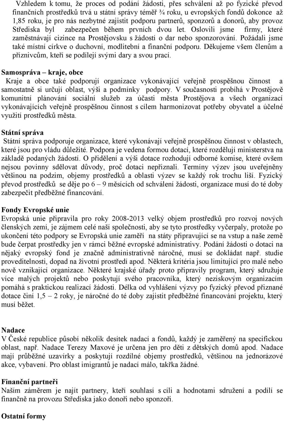 Oslovili jsme firmy, které zaměstnávají cizince na Prostějovsku s žádostí o dar nebo sponzorování. Požádali jsme také místní církve o duchovní, modlitební a finanční podporu.
