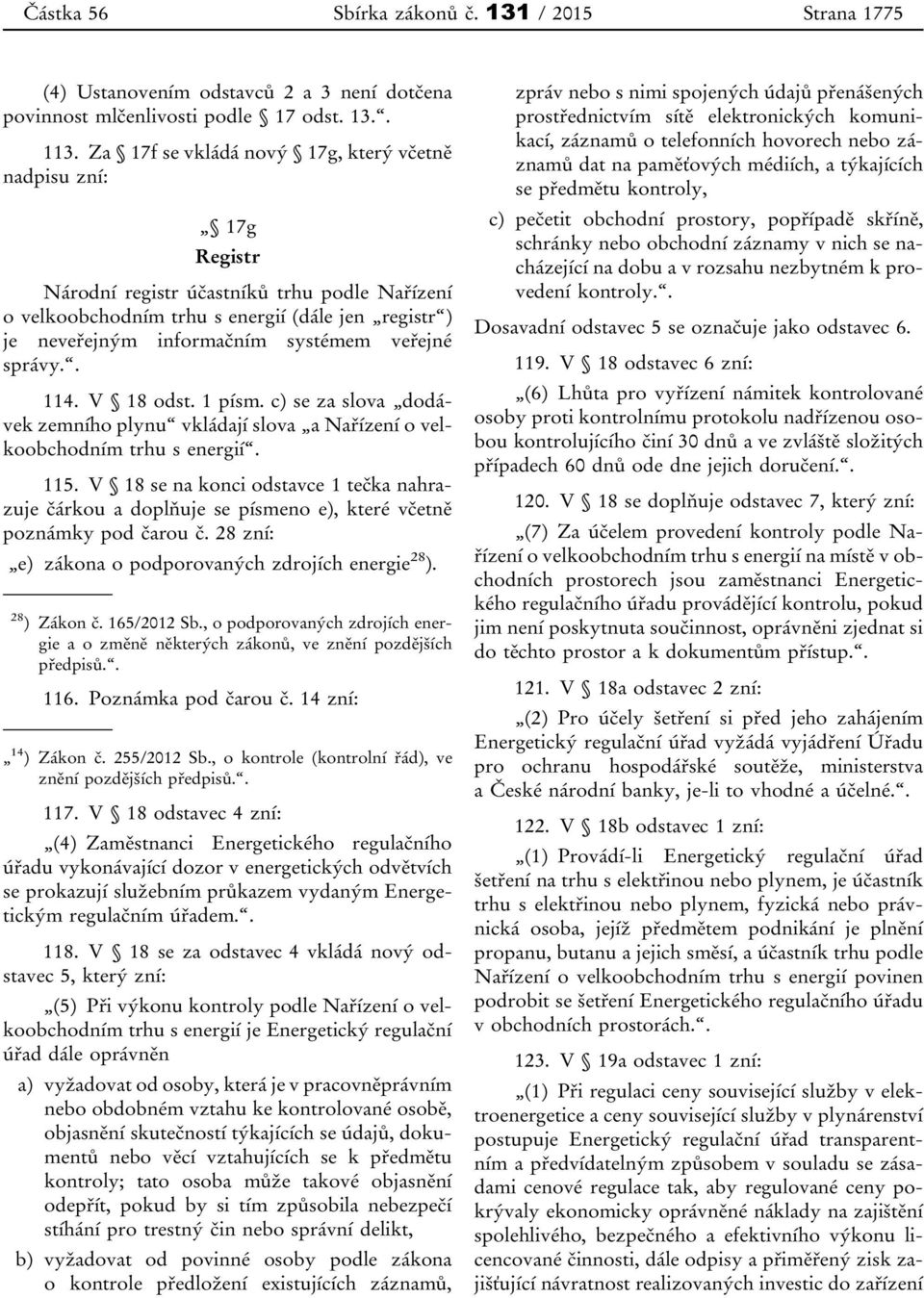 veřejné správy.. 114. V 18 odst. 1 písm. c) se za slova dodávek zemního plynu vkládají slova a Nařízení o velkoobchodním trhu s energií. 115.