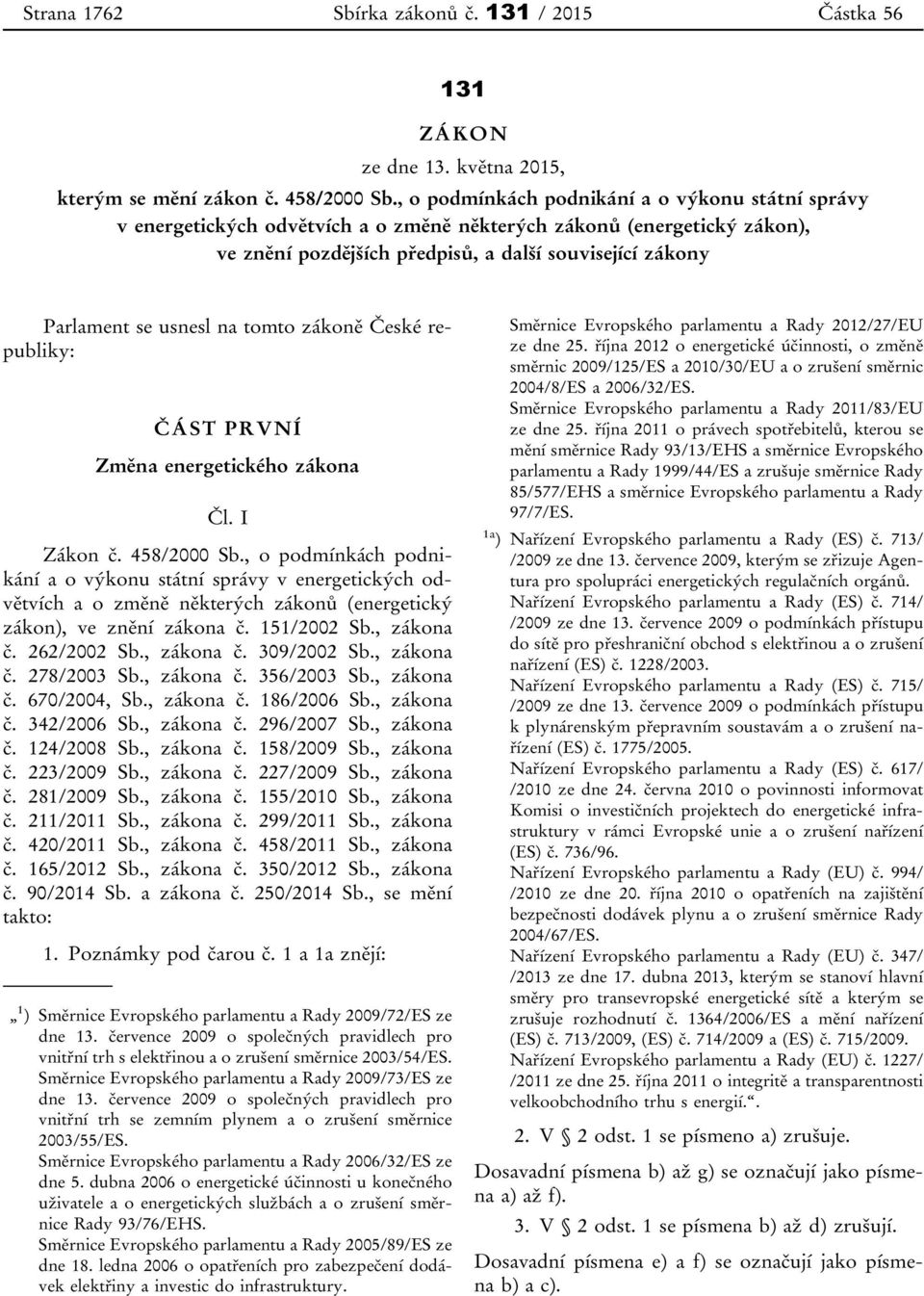 usnesl na tomto zákoně České republiky: ČÁST PRVNÍ Změna energetického zákona Čl. I Zákon č. 458/2000 Sb.