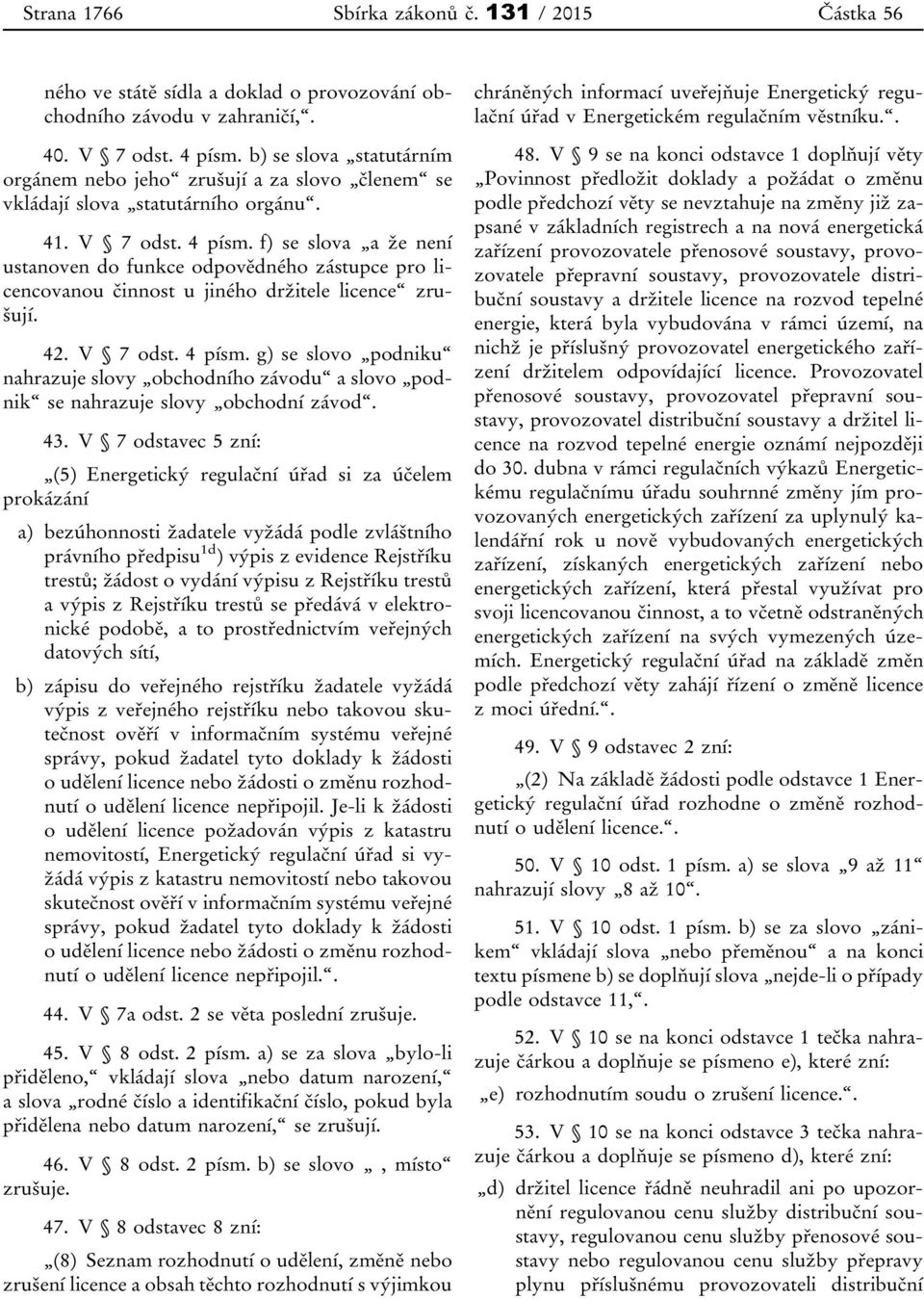 f) se slova a že není ustanoven do funkce odpovědného zástupce pro licencovanou činnost u jiného držitele licence zrušují. 42. V 7 odst. 4 písm.