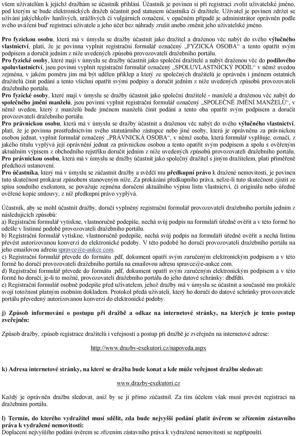 Uživatel je povinen zdržet se užívání jakýchkoliv hanlivých, urážlivých i vulgárních ozna ení, v opa ném p ípad je administrátor oprávn n podle svého uvážení bu registraci uživatele a jeho ú et bez