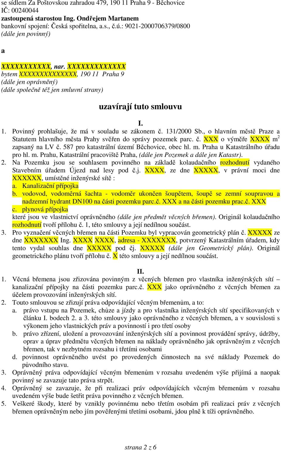 1. Povinný prohlašuje, že má v souladu se zákonem č. 131/2000 Sb., o hlavním městě Praze a Statutem hlavního města Prahy svěřen do správy pozemek parc. č. XXX o výměře XXXX m 2 zapsaný na LV č.