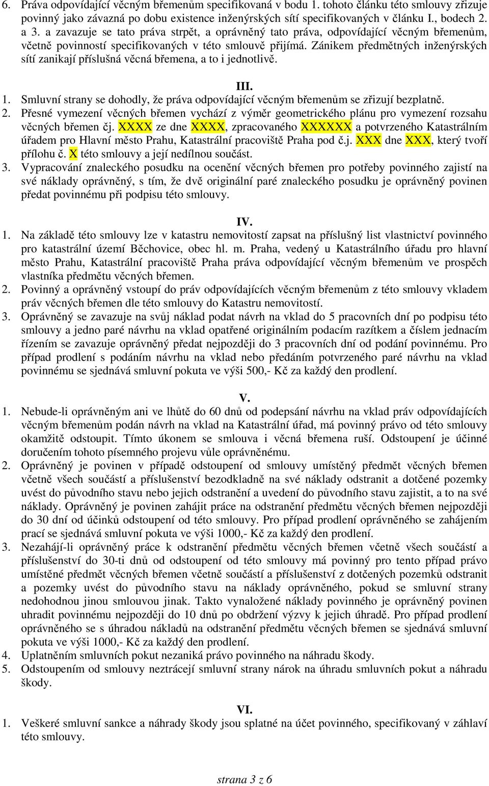 Zánikem předmětných inženýrských sítí zanikají příslušná věcná břemena, a to i jednotlivě. III. 1. Smluvní strany se dohodly, že práva odpovídající věcným břemenům se zřizují bezplatně. 2.